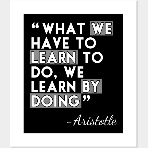 What we have to learn to do, we learn by doing Wall Art by ownedandloved